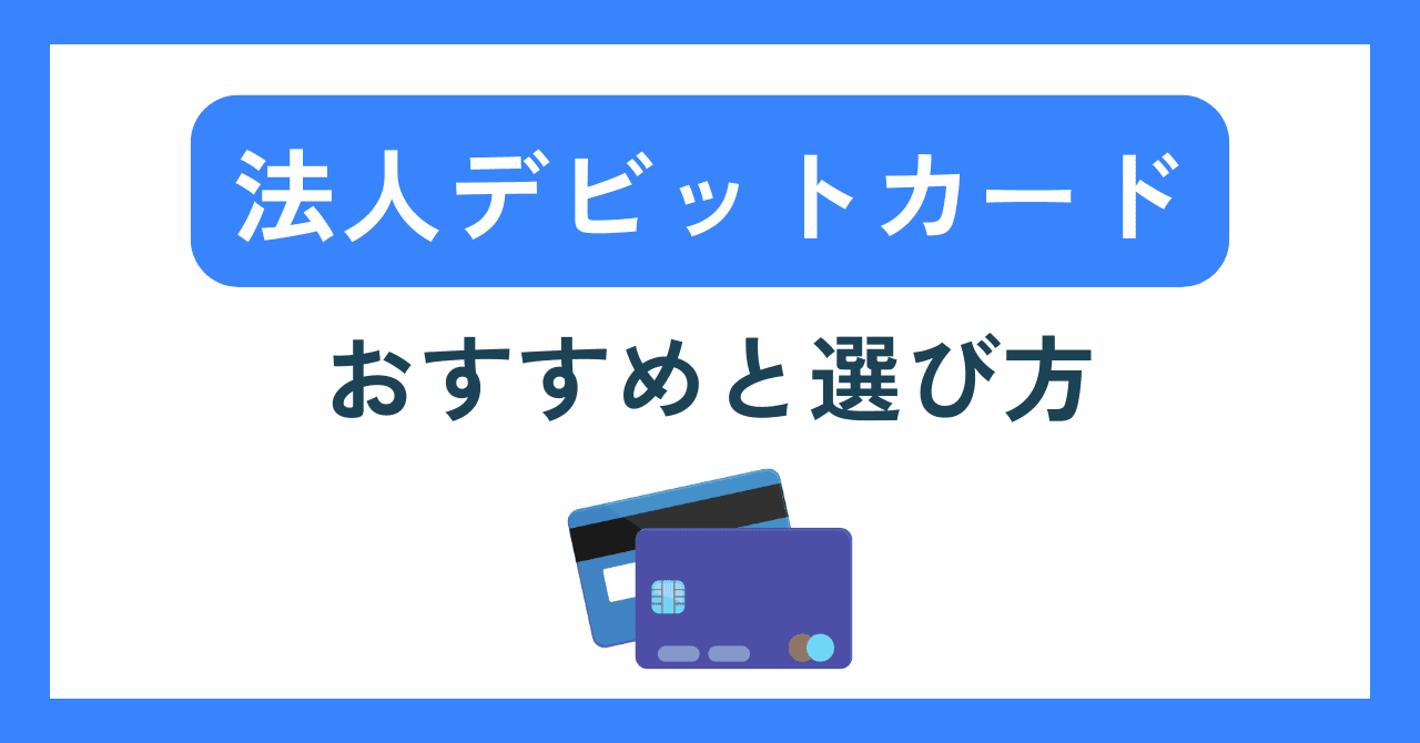 法人デビットカードおすすめ7選！メリット・デメリットを比較し選び方を徹底解説