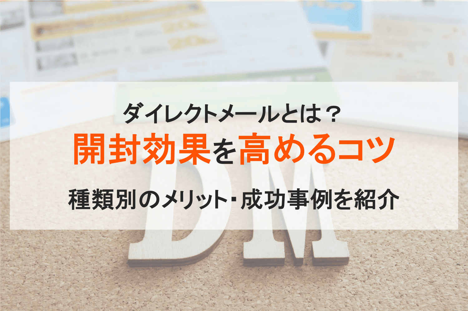 ダイレクトメール（DM）とは？開封効果を高める方法・チラシの違い・種類別メリット・料金と事例・意味のサムネイル画像