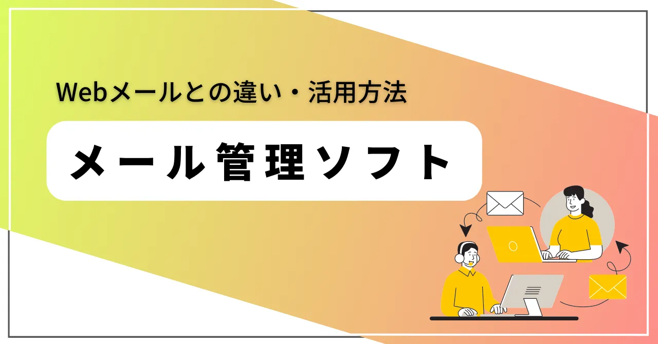メール管理ソフトとは？Webメールとの違い、各システムの活用方法を解説