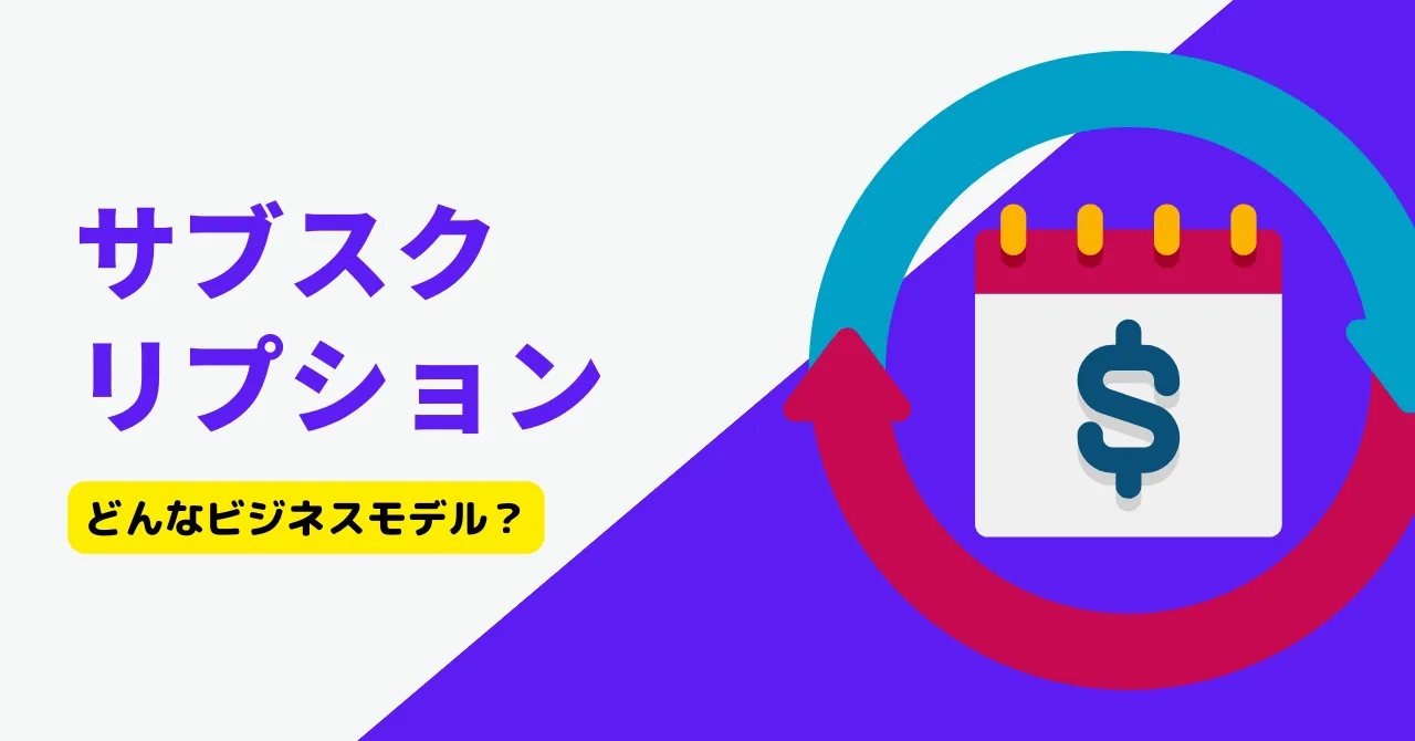 サブスクリプションとは？適したビジネスモデルやメリット、他モデルとの違いを解説