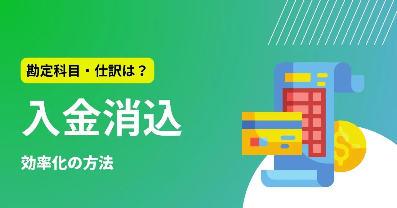 入金消込とは？関連用語や仕訳の方法・消込業務の課題と解決策を解説