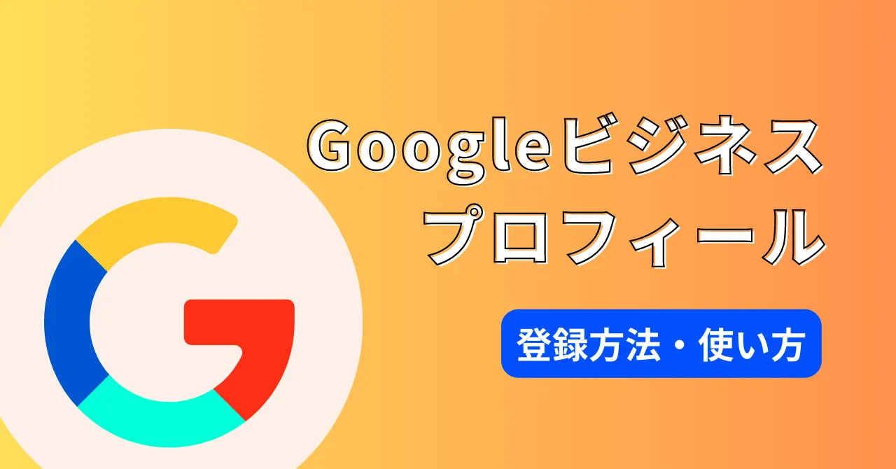 Googleビジネスプロフィールの登録方法とメリットをわかりやすく解説