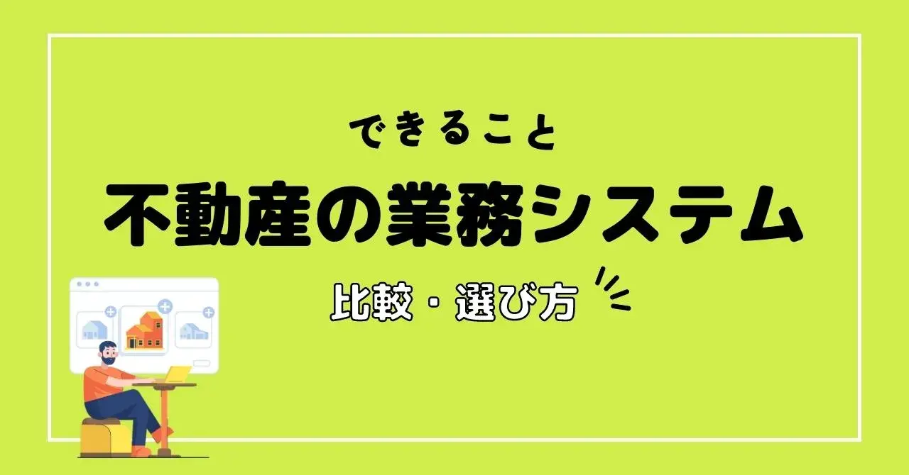 不動産業務支援システム18選！課題解決につながる選び方と、導入効果アップのコツ