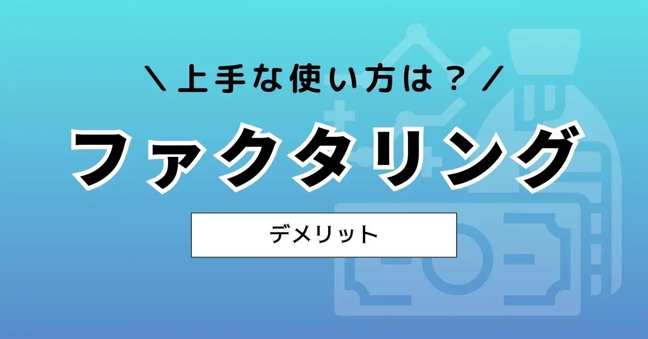 ファクタリングの7つのデメリットと、リスクを抑えて上手に活用する5つのコツ
