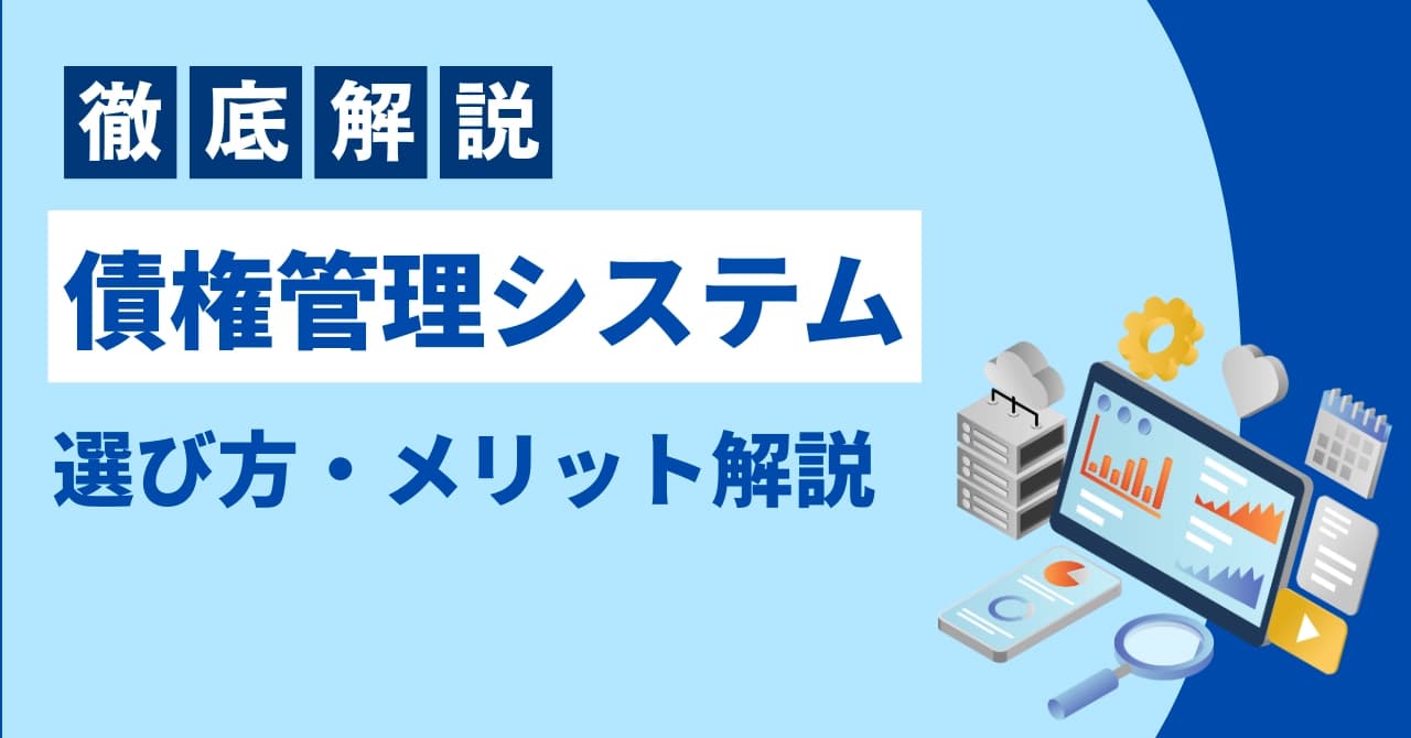 債権管理システム比較15選！おすすめと選び方・導入メリットを解説