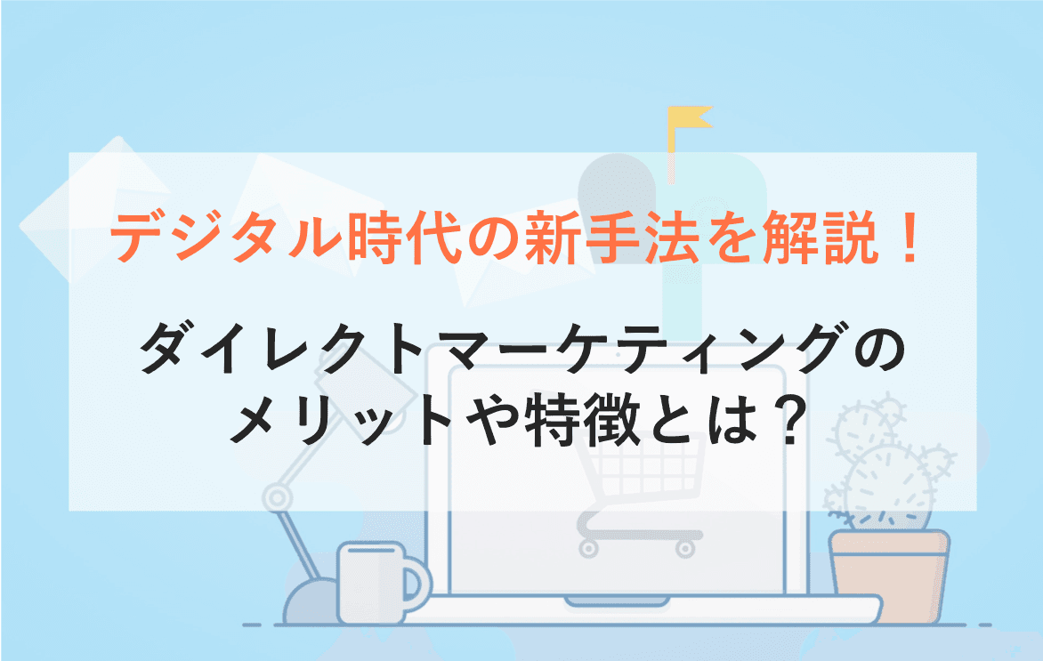 ダイレクトマーケティングとは?メリットと活用事例・デジタル時代のリテンション手法・マスマーケの違い・意味
