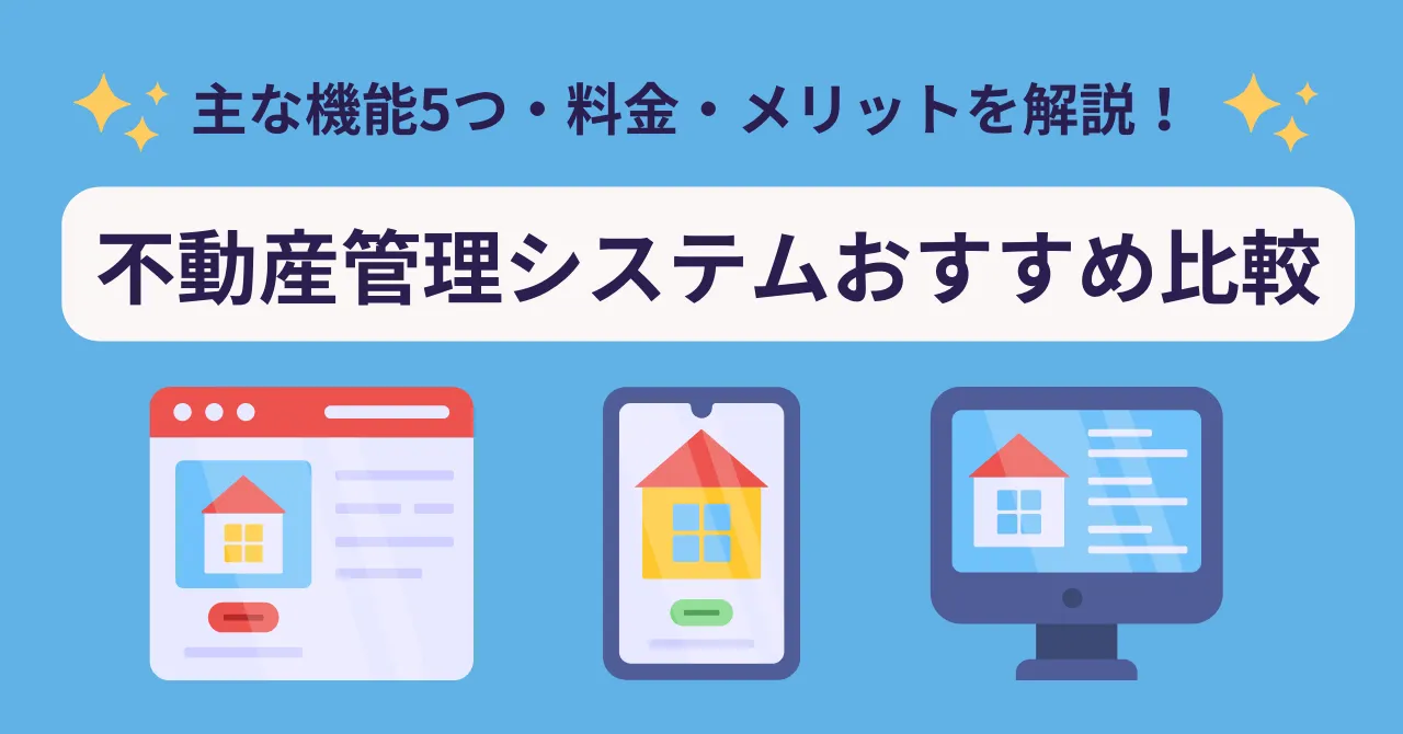 不動産管理システム10選比較!クラウド型の選び方・導入メリットを解説
