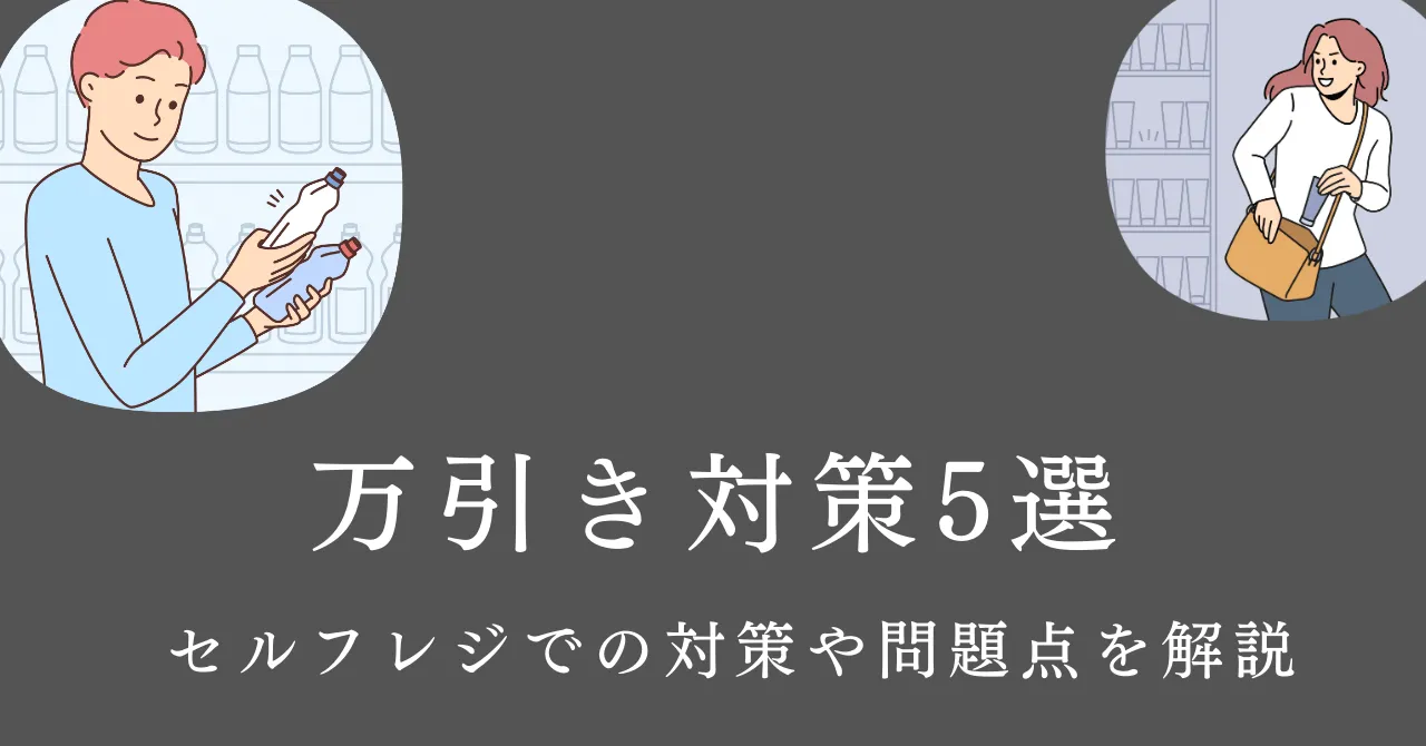 セルフレジの万引き対策5選!万引きが多くなる理由や問題点も解説
