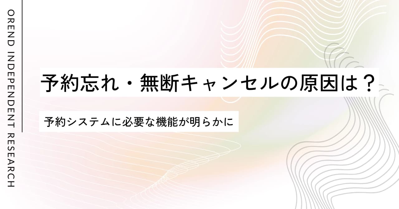 4人に1人が予約忘れ、5人に1人が無断キャンセル?予約システムに必要な機能とは?|OREND(オレンド)独自調査レポート