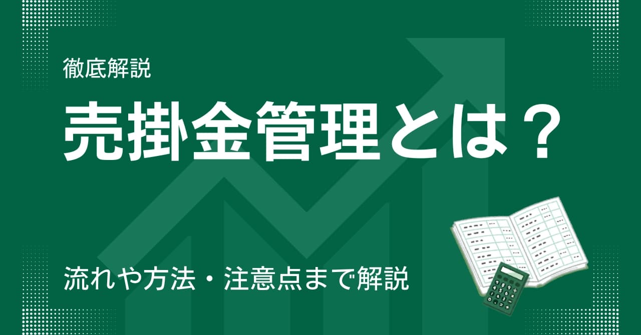 売掛金管理とは?方法・注意点からエクセル管理とシステム導入の選び方まで徹底解説